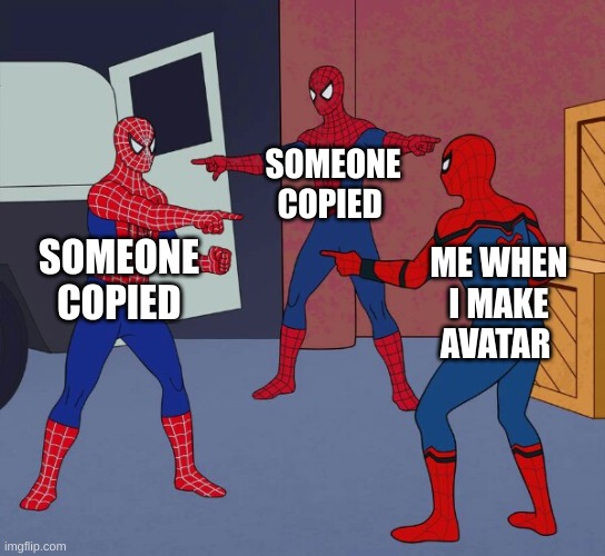 Spider Man Triple | SOMEONE COPIED; SOMEONE COPIED; ME WHEN I MAKE AVATAR | image tagged in spider man triple,avatar,memes ngl | made w/ Imgflip meme maker