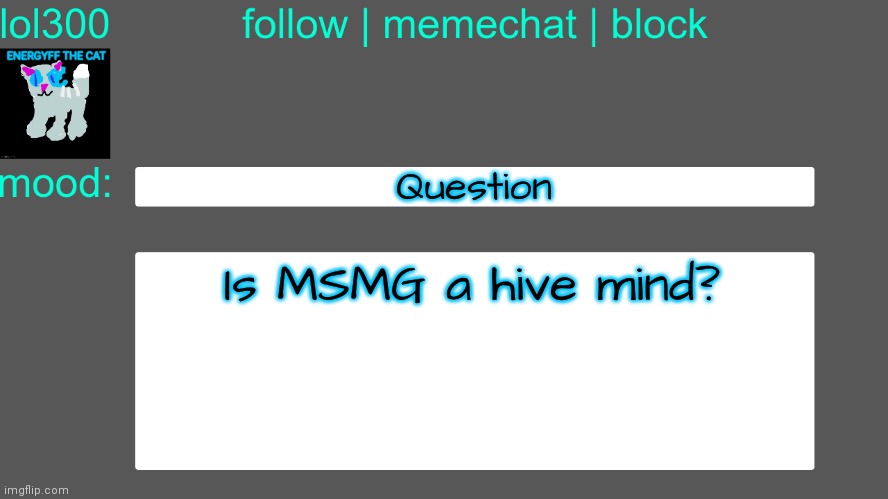 Lol300 announcement temp 3 | Question; Is MSMG a hive mind? | image tagged in lol300 announcement temp 3 | made w/ Imgflip meme maker