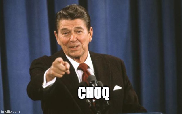 Ronald Reagan | CHOQ | image tagged in ronald reagan | made w/ Imgflip meme maker