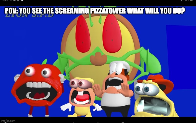 Pizza tower screaming | POV: YOU SEE THE SCREAMING PIZZATOWER WHAT WILL YOU DO? | image tagged in pizza tower screaming | made w/ Imgflip meme maker