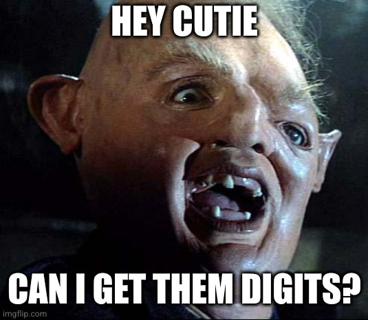 Sloth Goonies | HEY CUTIE; CAN I GET THEM DIGITS? | image tagged in sloth goonies | made w/ Imgflip meme maker