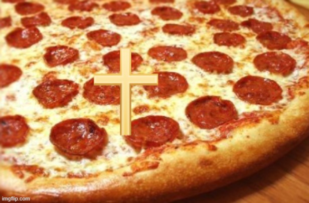 Anyone want Holy pizza | image tagged in holy pizza | made w/ Imgflip meme maker