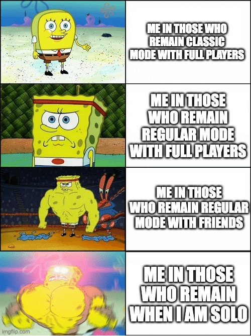 RPK and CZ Scorpion go ratatatatatat | ME IN THOSE WHO REMAIN CLASSIC MODE WITH FULL PLAYERS; ME IN THOSE WHO REMAIN REGULAR MODE WITH FULL PLAYERS; ME IN THOSE WHO REMAIN REGULAR MODE WITH FRIENDS; ME IN THOSE WHO REMAIN WHEN I AM SOLO | image tagged in sponge finna commit muder | made w/ Imgflip meme maker