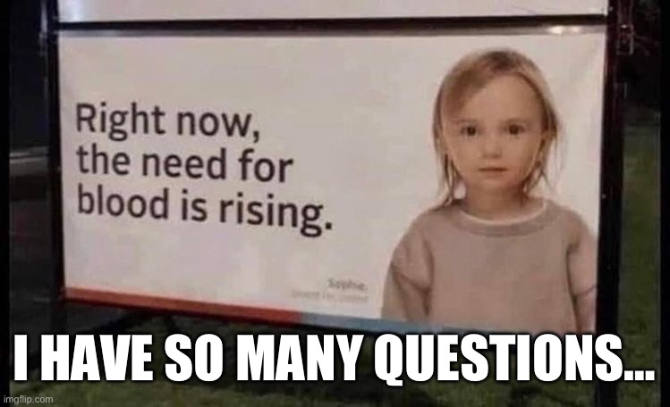 So many questions | I HAVE SO MANY QUESTIONS… | image tagged in memes | made w/ Imgflip meme maker