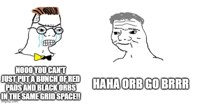 recent tab: | NOOO YOU CAN'T JUST PUT A BUNCH OF RED PADS AND BLACK ORBS IN THE SAME GRID SPACE!! HAHA ORB GO BRRR | image tagged in nooo haha go brrr | made w/ Imgflip meme maker