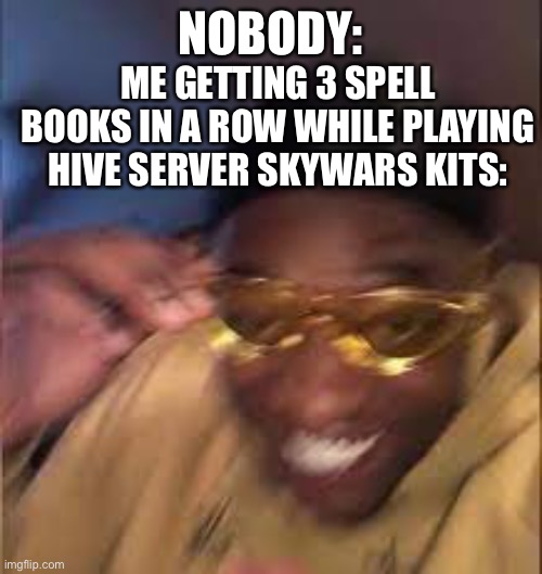 My Luck is INSANE | NOBODY:; ME GETTING 3 SPELL BOOKS IN A ROW WHILE PLAYING HIVE SERVER SKYWARS KITS: | image tagged in black guy laughing | made w/ Imgflip meme maker