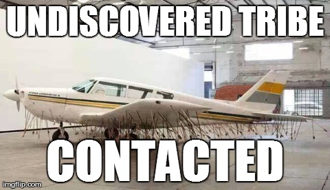 UNDISCOVERED TRIBE CONTACTED | image tagged in funny,wtf | made w/ Imgflip meme maker