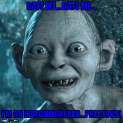 Gollum Wants a Date | DATE ME...DATE ME... I'M ON MATCHMAKERER...PRECIOUS! | image tagged in memes,gollum,online dating,humor,funny | made w/ Imgflip meme maker