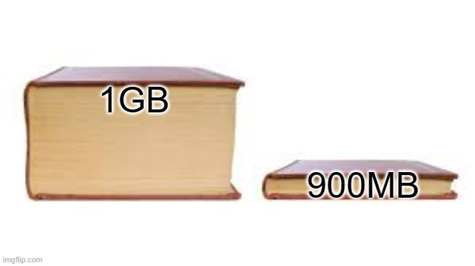 MB is small, and GB is big alright | 1GB; 900MB | image tagged in big book small book,gaming,memes,pc gaming,pc master race,storage | made w/ Imgflip meme maker