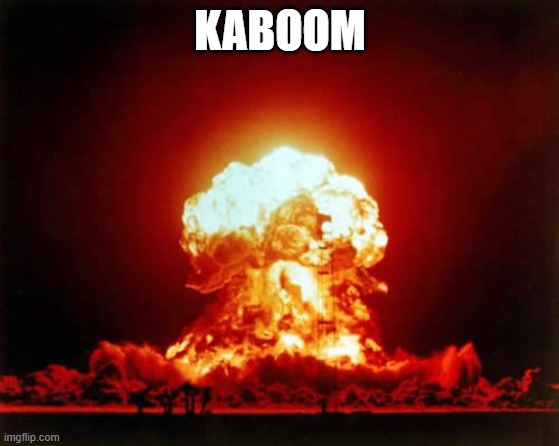 Nuclear Explosion Meme | KABOOM | image tagged in memes,nuclear explosion | made w/ Imgflip meme maker