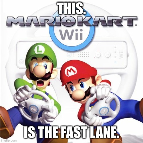 the fast lane in real life | THIS. IS THE FAST LANE. | image tagged in the wii title screen | made w/ Imgflip meme maker