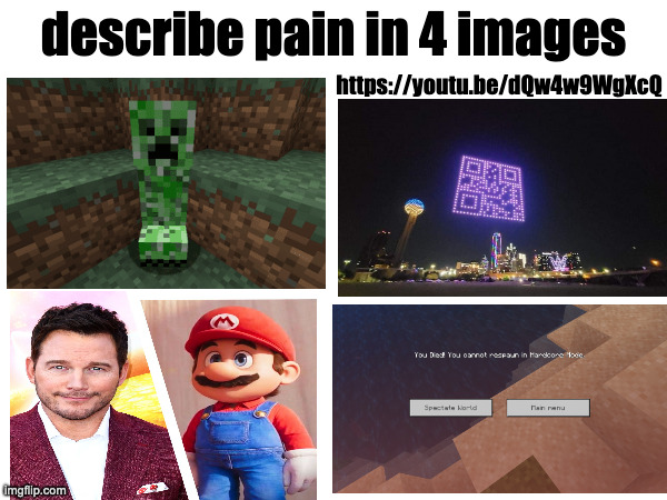 ;( | describe pain in 4 images; https://youtu.be/dQw4w9WgXcQ | image tagged in funny,rickroll,minecraft,mario,chris pratt | made w/ Imgflip meme maker