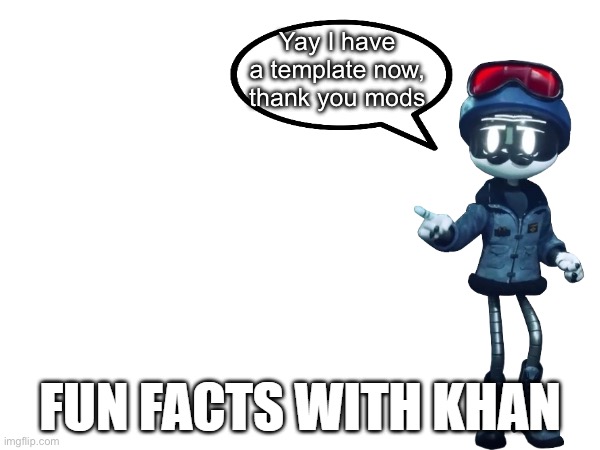 Fun Facts with Khan | Yay I have a template now, thank you mods | image tagged in fun facts with khan | made w/ Imgflip meme maker