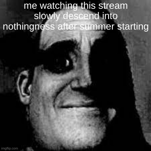 Uncanny Mr. Incredible | me watching this stream slowly descend into nothingness after summer starting | image tagged in uncanny mr incredible | made w/ Imgflip meme maker
