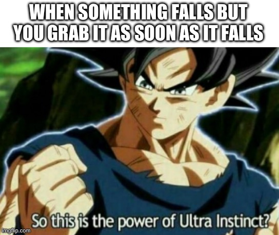 Who can relate | WHEN SOMETHING FALLS BUT YOU GRAB IT AS SOON AS IT FALLS | image tagged in dragon ball | made w/ Imgflip meme maker