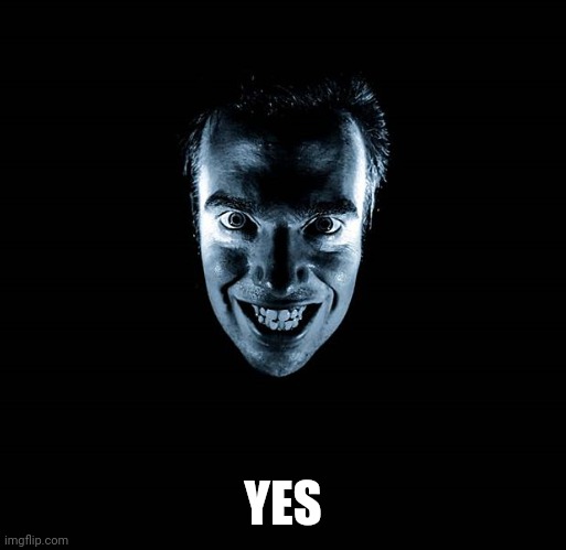 CREEPY YES | YES | image tagged in creepy yes | made w/ Imgflip meme maker