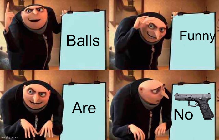 Gru's Plan | Funny; Balls; Are; No | image tagged in memes,gru's plan | made w/ Imgflip meme maker