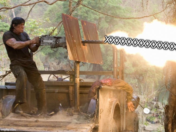 Rambo machine gun | XXXXXXXXXXXXXXXXX | image tagged in rambo machine gun | made w/ Imgflip meme maker