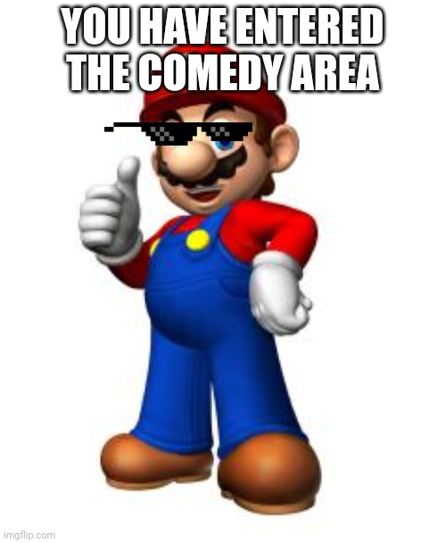 Mario Thumbs Up | YOU HAVE ENTERED THE COMEDY AREA | image tagged in mario thumbs up | made w/ Imgflip meme maker