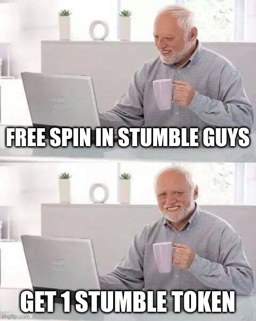 ha ha so true | FREE SPIN IN STUMBLE GUYS; GET 1 STUMBLE TOKEN | image tagged in memes,hide the pain harold,gaming | made w/ Imgflip meme maker