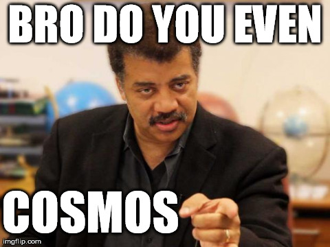 Neil deGrasse Tyson | BRO DO YOU EVEN COSMOS | image tagged in neil degrasse tyson | made w/ Imgflip meme maker