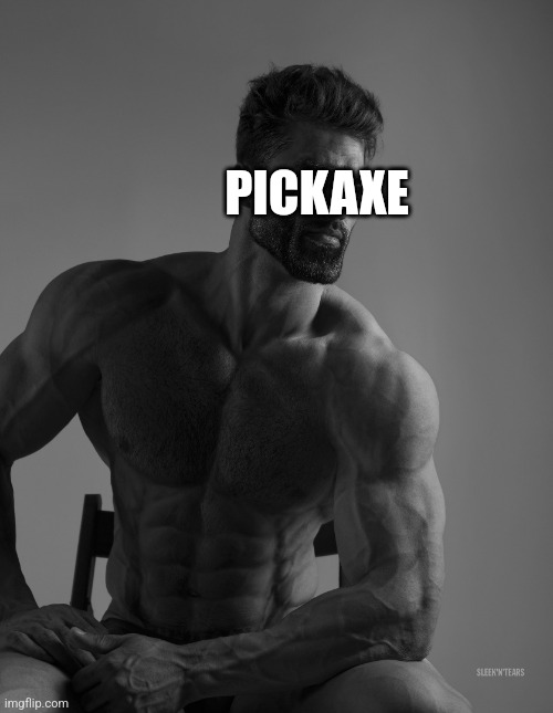 Giga Chad | PICKAXE | image tagged in giga chad | made w/ Imgflip meme maker