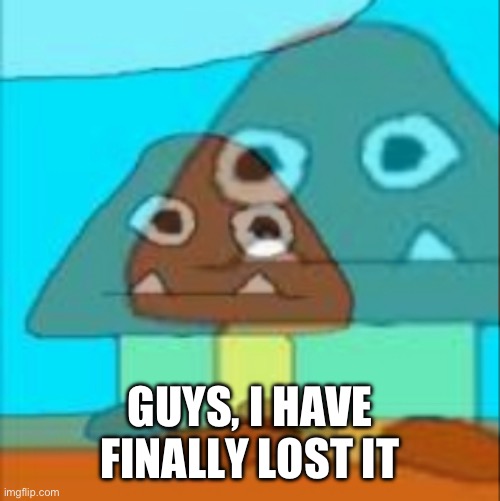 Dead inside goomba | GUYS, I HAVE FINALLY LOST IT | image tagged in dead inside goomba | made w/ Imgflip meme maker