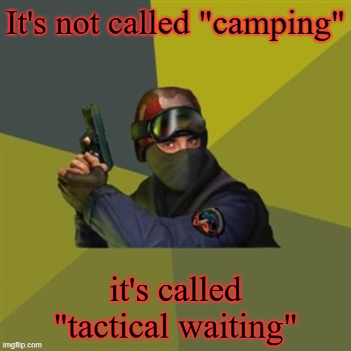 Counter Strike | It's not called "camping"; it's called "tactical waiting" | image tagged in counter strike,gaming,memes,humor,jokes | made w/ Imgflip meme maker