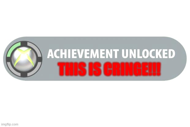 achievement unlocked | THIS IS CRINGE!!! | image tagged in achievement unlocked | made w/ Imgflip meme maker