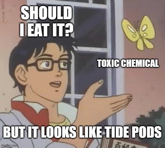 Is This A Pigeon Meme | SHOULD I EAT IT? TOXIC CHEMICAL BUT IT LOOKS LIKE TIDE PODS | image tagged in memes,is this a pigeon | made w/ Imgflip meme maker