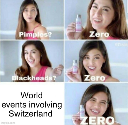 Pimples, Zero! | World events involving Switzerland | image tagged in pimples zero | made w/ Imgflip meme maker