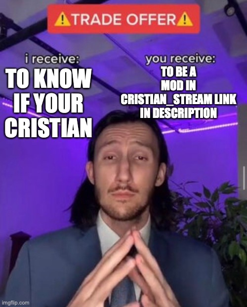 Pls comment | TO BE A MOD IN CRISTIAN_STREAM LINK IN DESCRIPTION; TO KNOW IF YOUR CRISTIAN | image tagged in i receive you receive | made w/ Imgflip meme maker