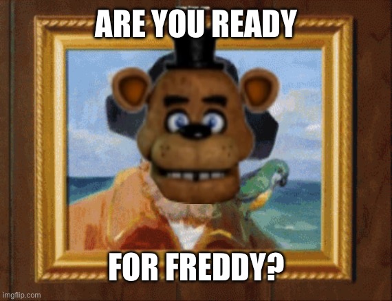 Are you ready kids? | ARE YOU READY FOR FREDDY? | image tagged in are you ready kids | made w/ Imgflip meme maker