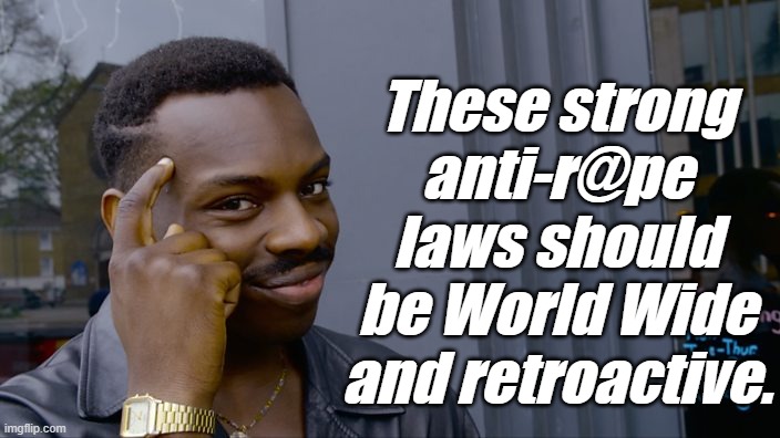 You can't if you don't | These strong anti-r@pe laws should be World Wide and retroactive. | image tagged in you can't if you don't | made w/ Imgflip meme maker