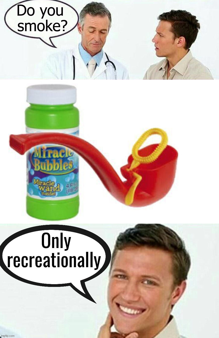 Bubbles | Do you 
smoke? Only recreationally | image tagged in do you smoke,bubbles | made w/ Imgflip meme maker