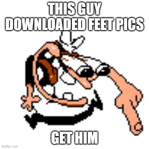 peppino laughing taunt | THIS GUY DOWNLOADED FEET PICS; GET HIM | image tagged in peppino laughing taunt | made w/ Imgflip meme maker