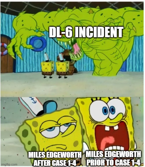 Only Ace Attorney Fans Will Get this | DL-6 INCIDENT; MILES EDGEWORTH AFTER CASE 1-4; MILES EDGEWORTH PRIOR TO CASE 1-4 | image tagged in spongebob squarepants scared but also not scared | made w/ Imgflip meme maker