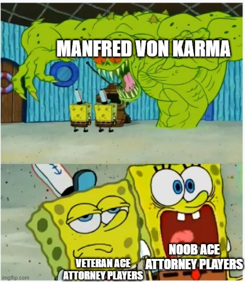 Veteran AA Players VS Noob AA Players | MANFRED VON KARMA; NOOB ACE ATTORNEY PLAYERS; VETERAN ACE ATTORNEY PLAYERS | image tagged in spongebob squarepants scared but also not scared | made w/ Imgflip meme maker