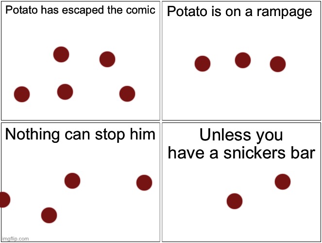 Your not yourself when your hangry | Potato has escaped the comic; Potato is on a rampage; Nothing can stop him; Unless you have a snickers bar | image tagged in memes,blank comic panel 2x2 | made w/ Imgflip meme maker