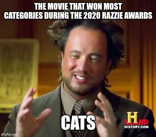 Raining cats in 2020 Golden Raspberry Awards | THE MOVIE THAT WON MOST CATEGORIES DURING THE 2020 RAZZIE AWARDS; CATS | image tagged in memes,ancient aliens,cats | made w/ Imgflip meme maker