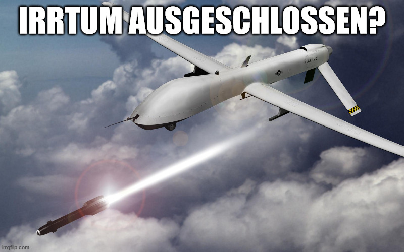 drone strikes | IRRTUM AUSGESCHLOSSEN? | image tagged in drone strikes | made w/ Imgflip meme maker