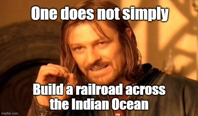 indian ocean | One does not simply; Build a railroad across
the Indian Ocean | image tagged in memes,one does not simply | made w/ Imgflip meme maker