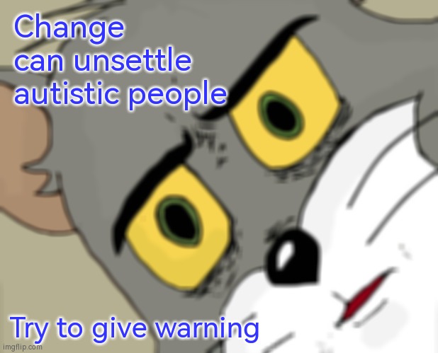 Change and autism | Change can unsettle autistic people; Try to give warning | image tagged in memes,unsettled tom,autism,autistic,change | made w/ Imgflip meme maker