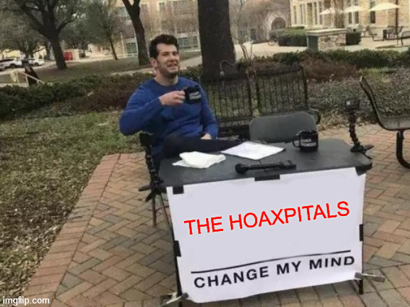 Change My Mind | THE HOAXPITALS | image tagged in memes,change my mind | made w/ Imgflip meme maker