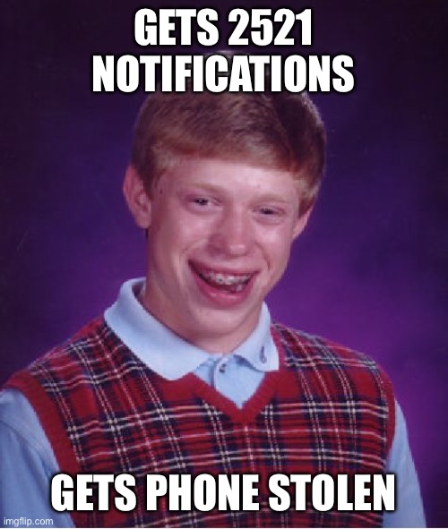 RIP brian | GETS 2521 NOTIFICATIONS; GETS PHONE STOLEN | image tagged in memes,bad luck brian | made w/ Imgflip meme maker
