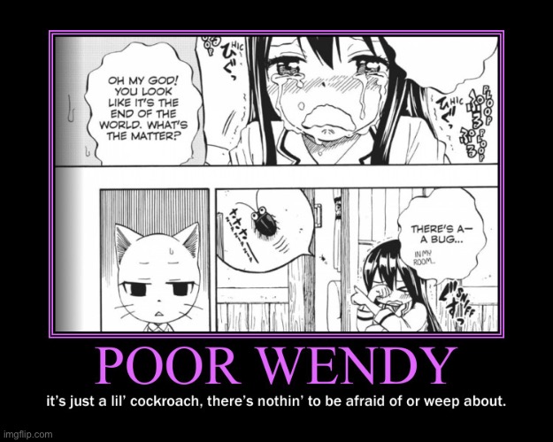Weepin’ Wendy and the cockroach | image tagged in wendy marvell,memes,cockroach,fairy tail,fairy tail 100 years quest,demotivationals | made w/ Imgflip meme maker