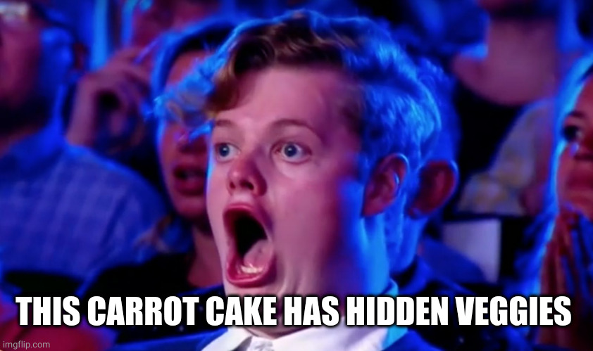 Surprised Open Mouth | THIS CARROT CAKE HAS HIDDEN VEGGIES | image tagged in surprised open mouth | made w/ Imgflip meme maker