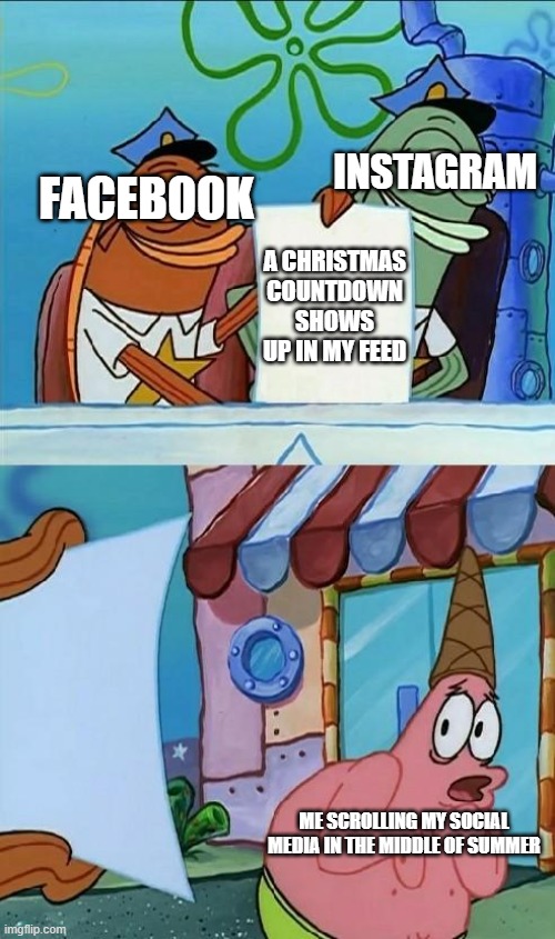 When Social Media Reminds You that Christmas is Coming Way too Early | INSTAGRAM; FACEBOOK; A CHRISTMAS COUNTDOWN SHOWS UP IN MY FEED; ME SCROLLING MY SOCIAL MEDIA IN THE MIDDLE OF SUMMER | image tagged in patrick scared | made w/ Imgflip meme maker