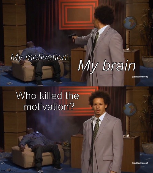 Making memes out of boredom #4 | My motivation; My brain; Who killed the 
motivation? | image tagged in memes,who killed hannibal | made w/ Imgflip meme maker