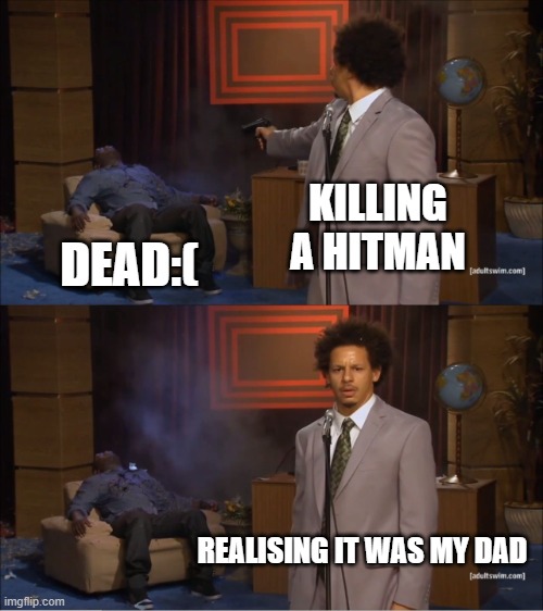 Who Killed Hannibal | KILLING A HITMAN; DEAD:(; REALISING IT WAS MY DAD | image tagged in memes,who killed hannibal | made w/ Imgflip meme maker